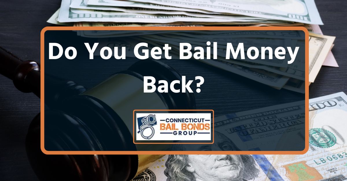 Do You Get Bail Money Back? Connecticut Bail Bonds Group