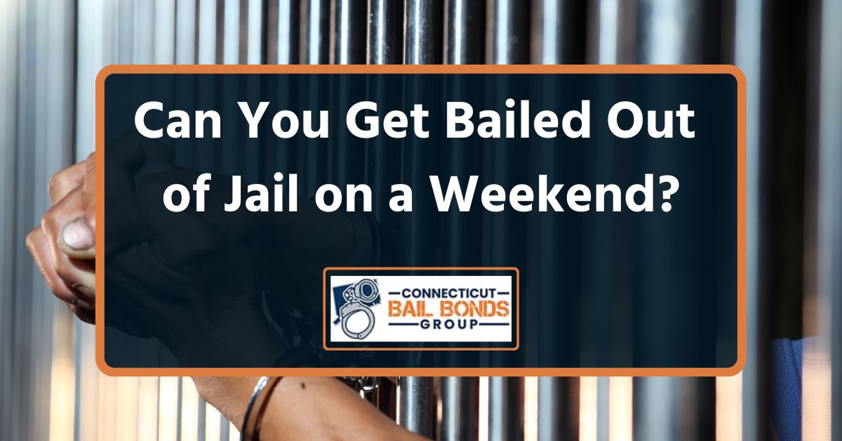 can-you-get-bailed-out-of-jail-on-a-weekend-connecticut-bail-bonds-group