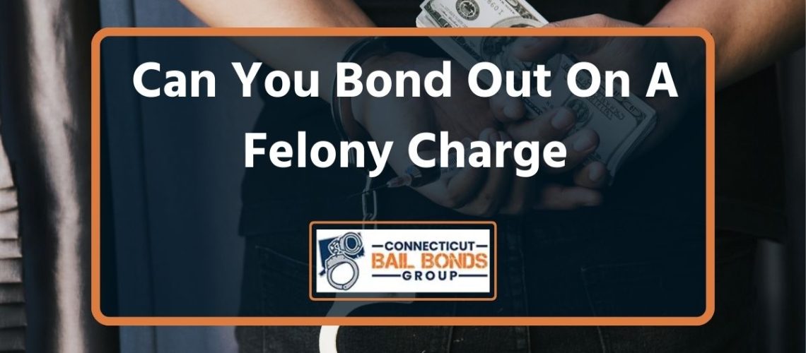 Can You Bond Out On A Felony Charge in Connecticut?