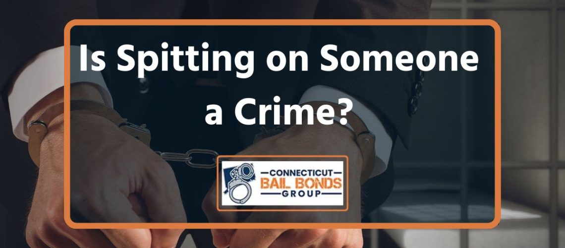 Is Spitting On Someone A Crime? (2023) Connecticut Bail Bonds